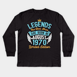 Legends The Real Ones Are Born In August 1970 Limited Edition Happy Birthday 50 Years Old To Me You Kids Long Sleeve T-Shirt